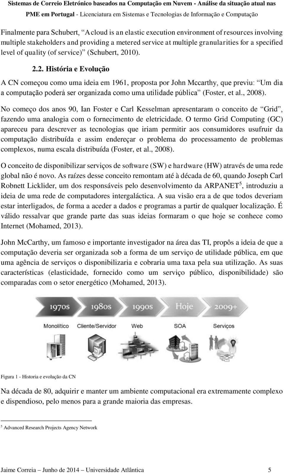 10). 2.2. História e Evolução A CN começou como uma ideia em 1961, proposta por John Mccarthy, que previu: Um dia a computação poderá ser organizada como uma utilidade pública (Foster, et al., 2008).