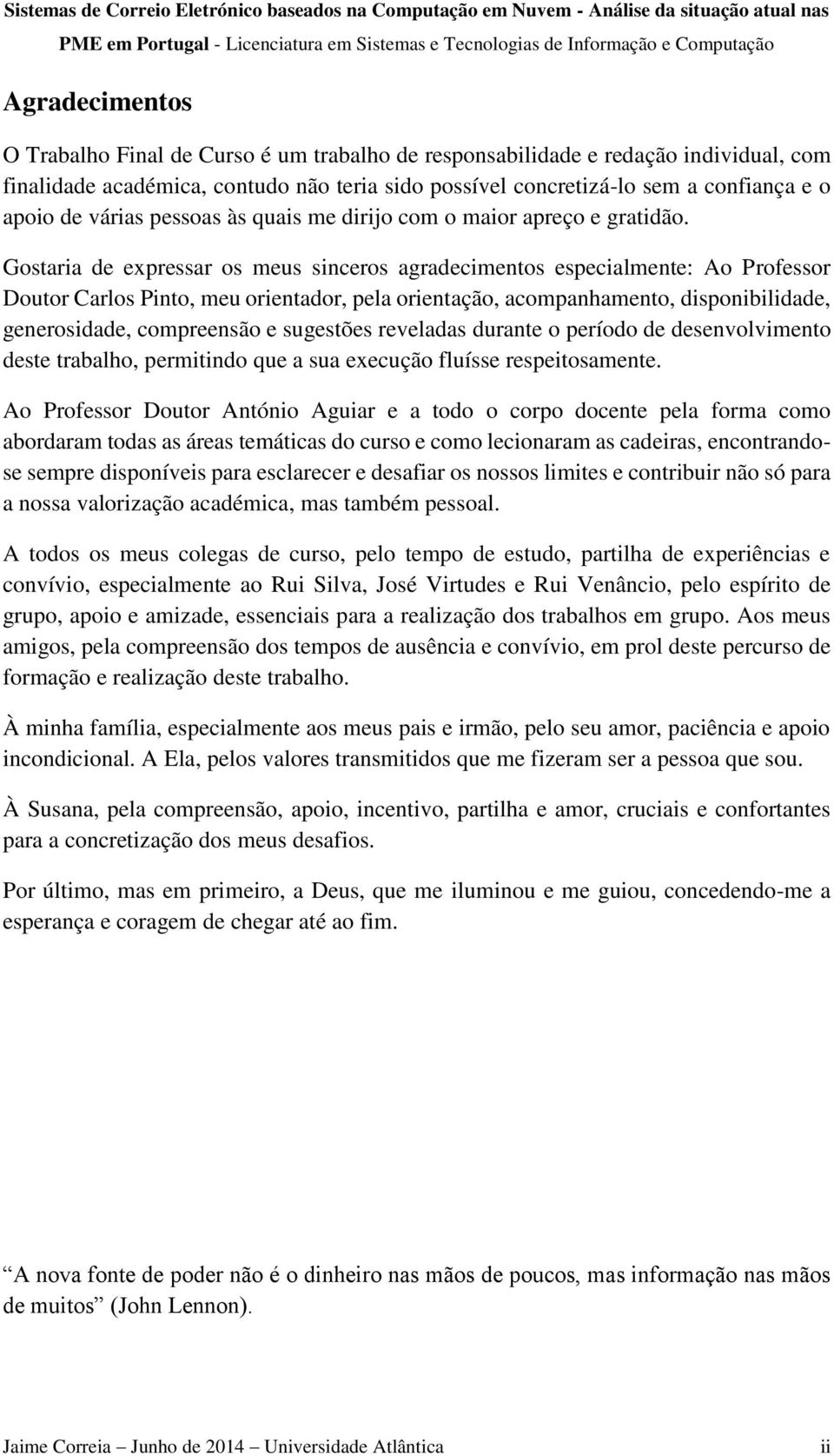 Gostaria de expressar os meus sinceros agradecimentos especialmente: Ao Professor Doutor Carlos Pinto, meu orientador, pela orientação, acompanhamento, disponibilidade, generosidade, compreensão e