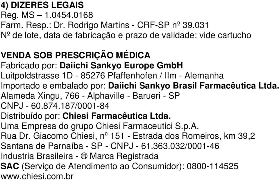 - Alemanha Importado e embalado por: Daiichi Sankyo Brasil Farmacêutica Ltda. Alameda Xingu, 766 - Alphaville - Barueri - SP CNPJ - 60.874.