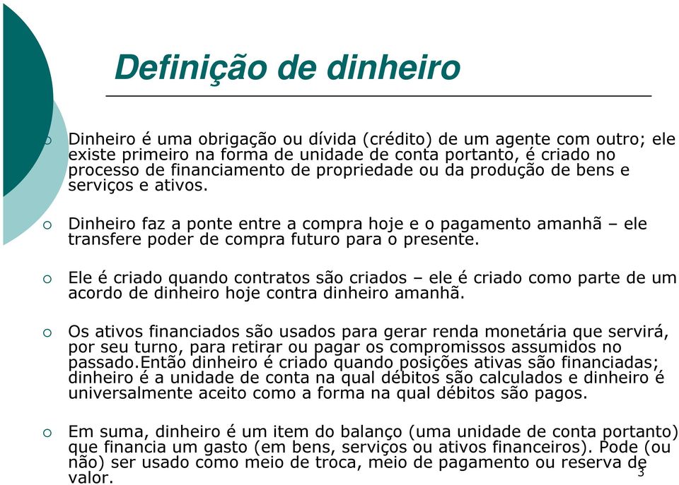 Ele é criado quando contratos são criados ele é criado como parte de um acordo de dinheiro hoje contra dinheiro amanhã.