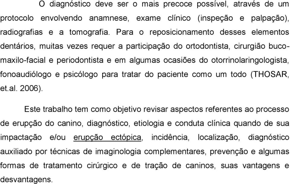 fonoaudiólogo e psicólogo para tratar do paciente como um todo (THOSAR, et.al. 2006).