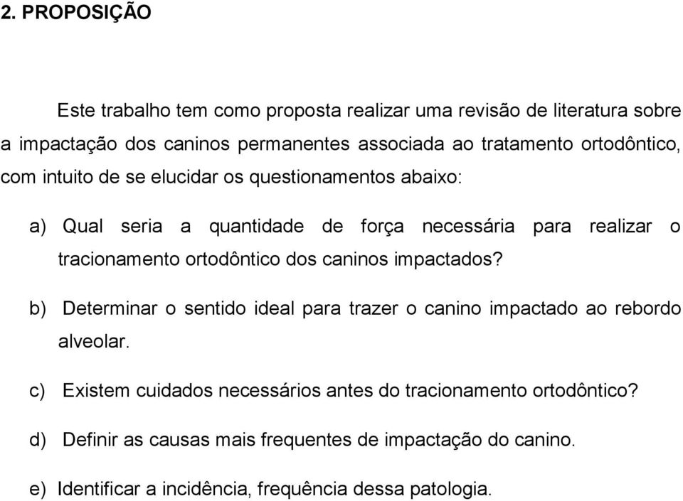 ortodôntico dos caninos impactados? b) Determinar o sentido ideal para trazer o canino impactado ao rebordo alveolar.