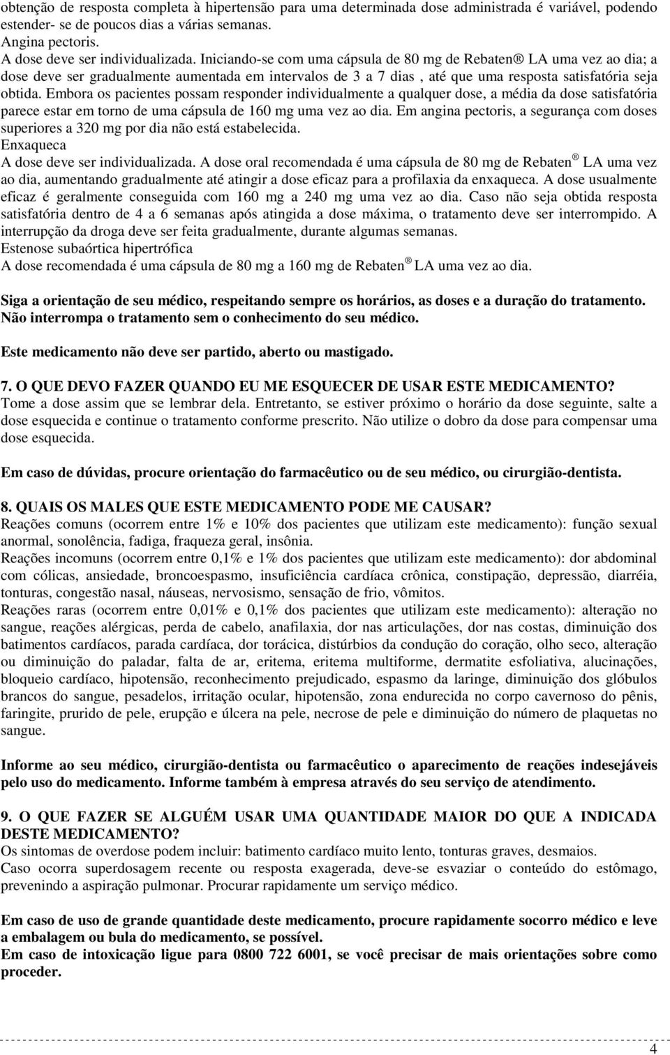 Embora os pacientes possam responder individualmente a qualquer dose, a média da dose satisfatória parece estar em torno de uma cápsula de 160 mg uma vez ao dia.