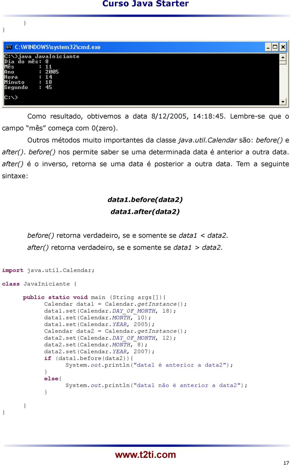 after(data2) before() retorna verdadeiro, se e somente se data1 < data2. after() retorna verdadeiro, se e somente se data1 > data2. import java.util.calendar; Calendar data1 = Calendar.