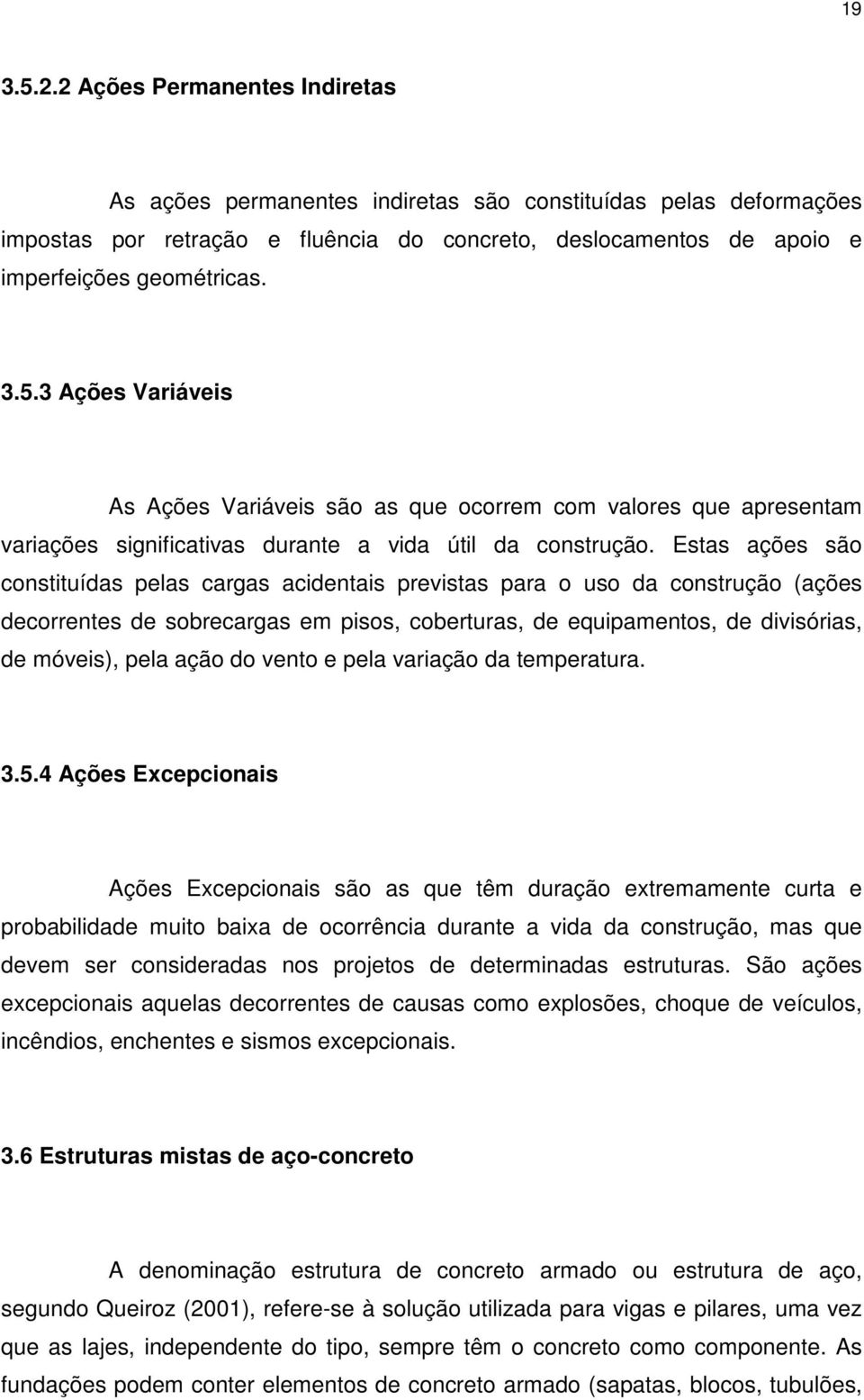 3 Ações Variáveis As Ações Variáveis são as que ocorrem com valores que apresentam variações significativas durante a vida útil da construção.