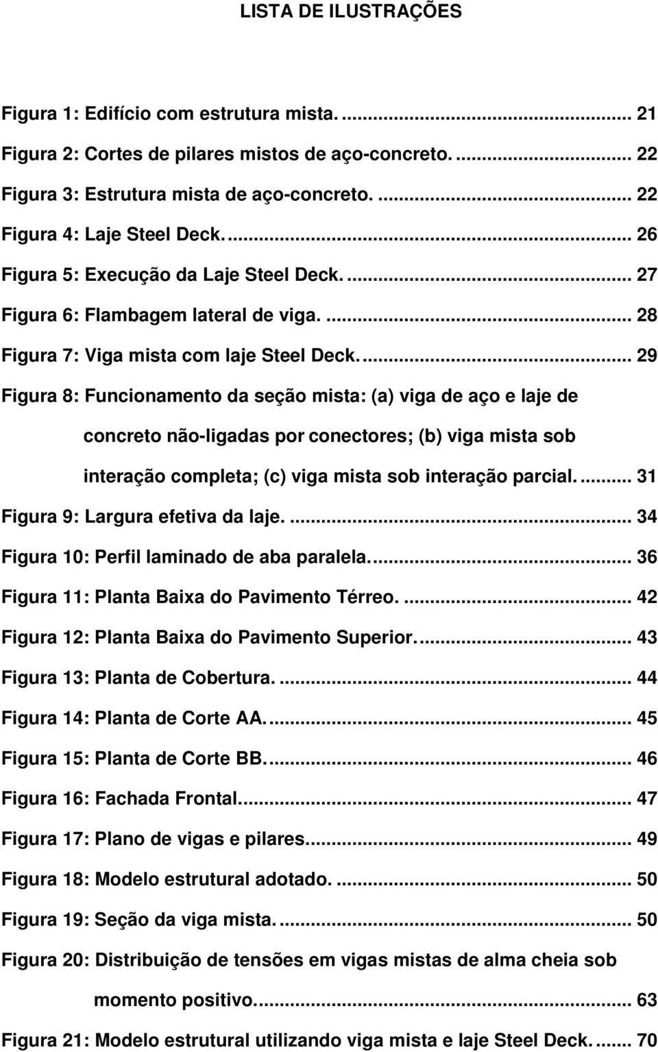 ... 29 Figura 8: Funcionamento da seção mista: (a) viga de aço e laje de concreto não-ligadas por conectores; (b) viga mista sob interação completa; (c) viga mista sob interação parcial.