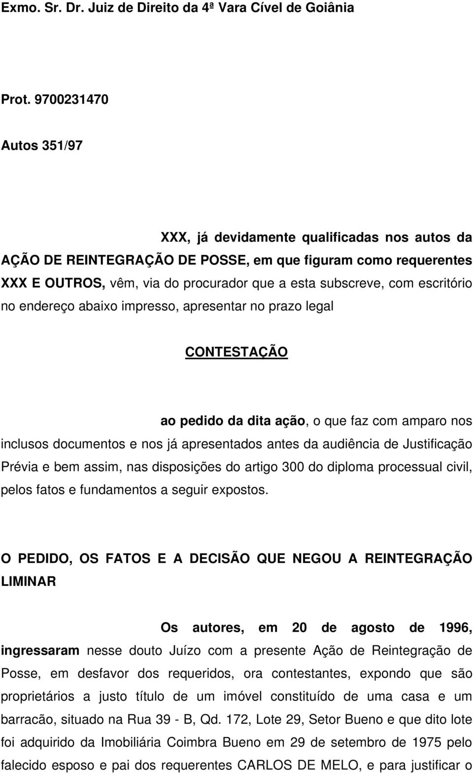 escritório no endereço abaixo impresso, apresentar no prazo legal CONTESTAÇÃO ao pedido da dita ação, o que faz com amparo nos inclusos documentos e nos já apresentados antes da audiência de