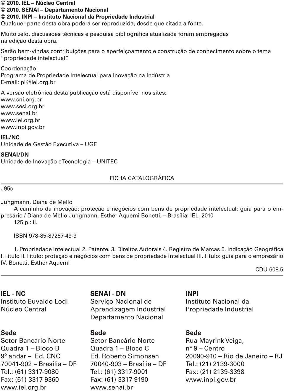 Serão bem-vindas contribuições para o aperfeiçoamento e construção de conhecimento sobre o tema propriedade intelectual.