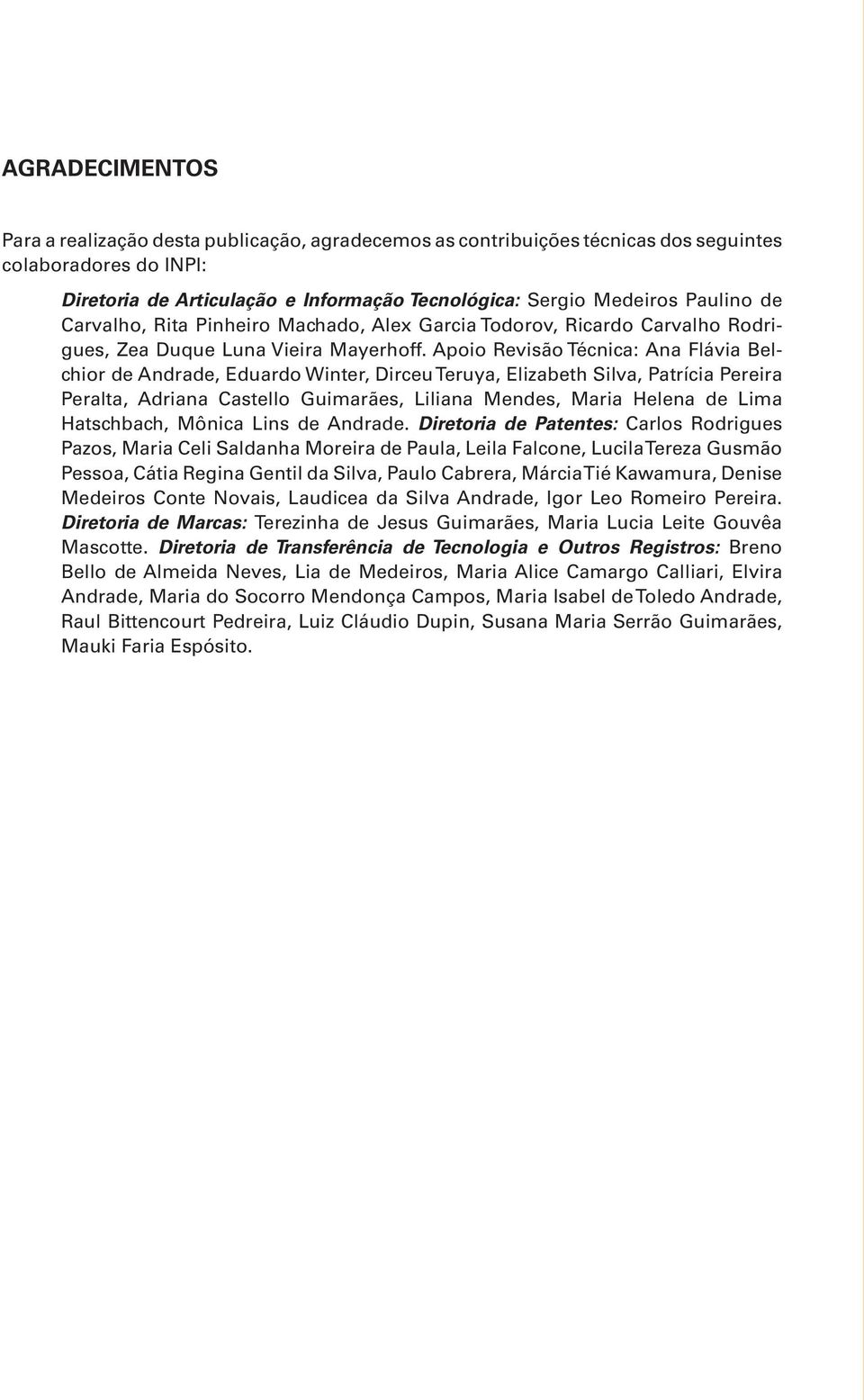 Apoio Revisão Técnica: Ana Flávia Belchior de Andrade, Eduardo Winter, Dirceu Teruya, Elizabeth Silva, Patrícia Pereira Peralta, Adriana Castello Guimarães, Liliana Mendes, Maria Helena de Lima