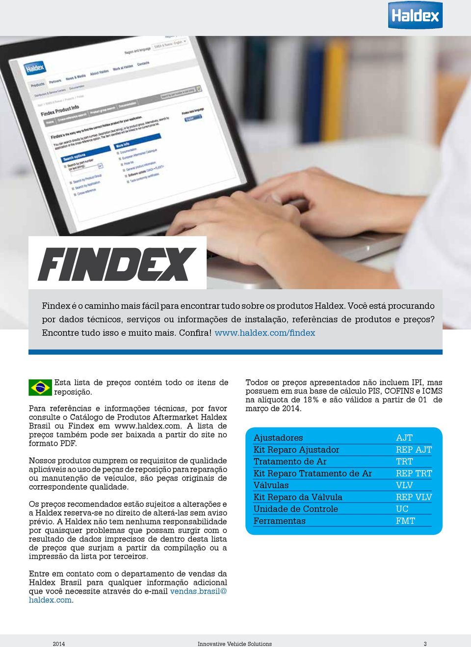 Para referências e informações técnicas, por favor consulte o Catálogo de Produtos Aftermarket Haldex Brasil ou Findex em www.haldex.com.