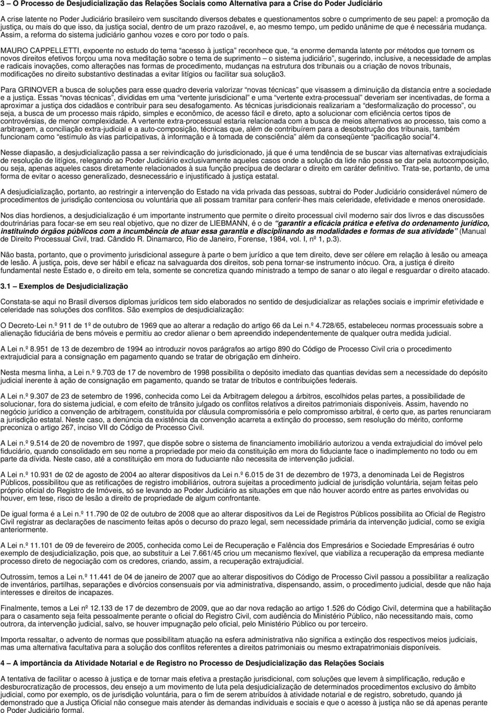 mudança. Assim, a reforma do sistema judiciário ganhou vozes e coro por todo o país.