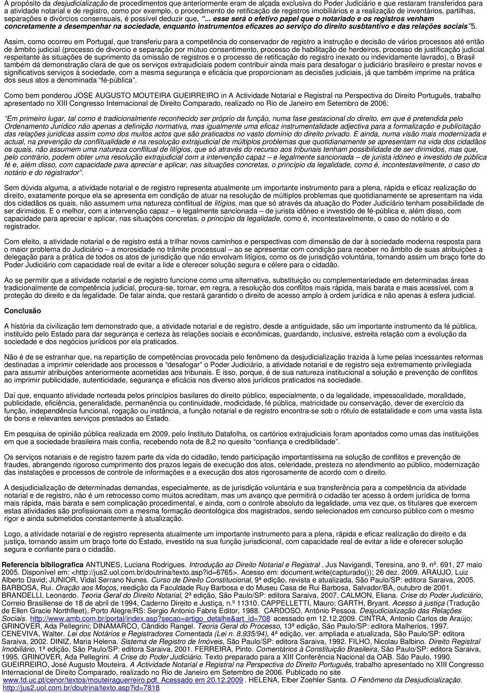 .. esse será o efetivo papel que o notariado e os registros venham concretamente a desempenhar na sociedade, enquanto instrumentos eficazes ao serviço do direito susbtantivo e das relações sociais 5.