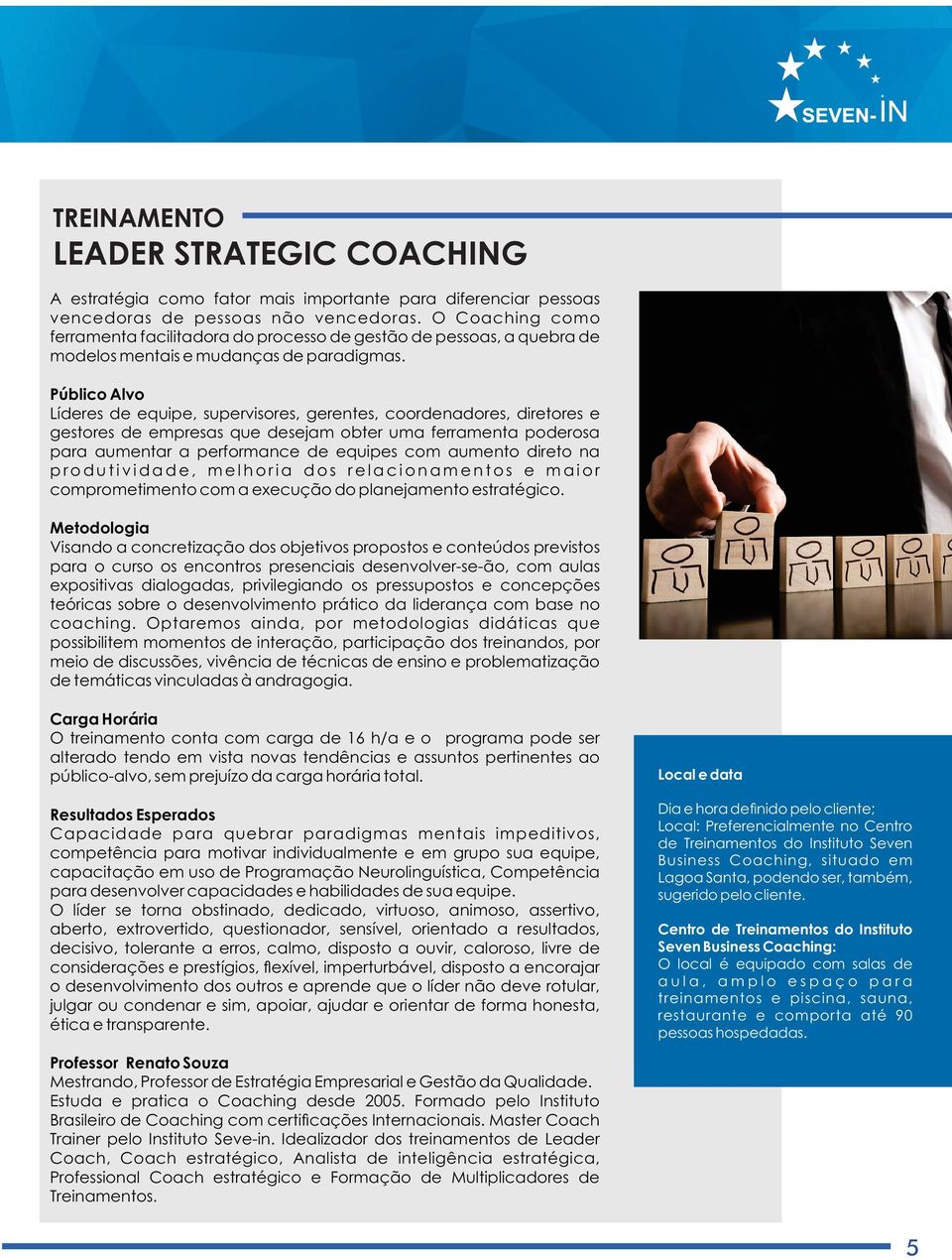 Público Alvo Líderes de equipe, supervisores, gerentes, coordenadores, diretores e gestores de empresas que desejam obter uma ferramenta poderosa para aumentar a performance de equipes com aumento