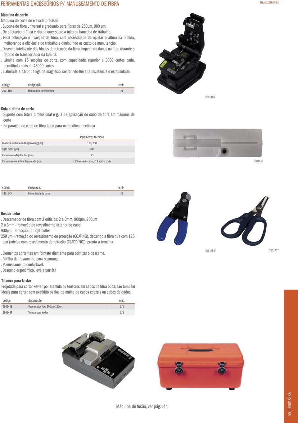 . Fácil colocação e inserção da fibra, sem necessidade de ajustar a altura da lâmina, melhorando a eficiência do trabalho e diminuindo os custo de manutenção.