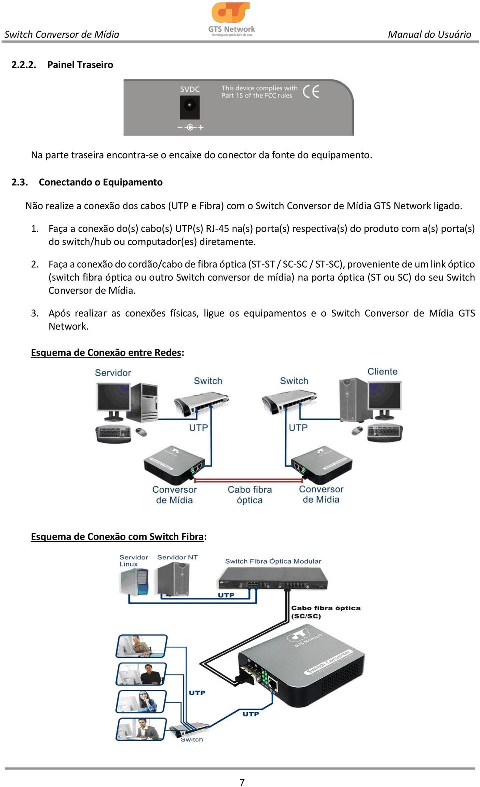 Faça a conexão do(s) cabo(s) UTP(s) RJ-45 na(s) porta(s) respectiva(s) do produto com a(s) porta(s) do switch/hub ou computador(es) diretamente. 2.