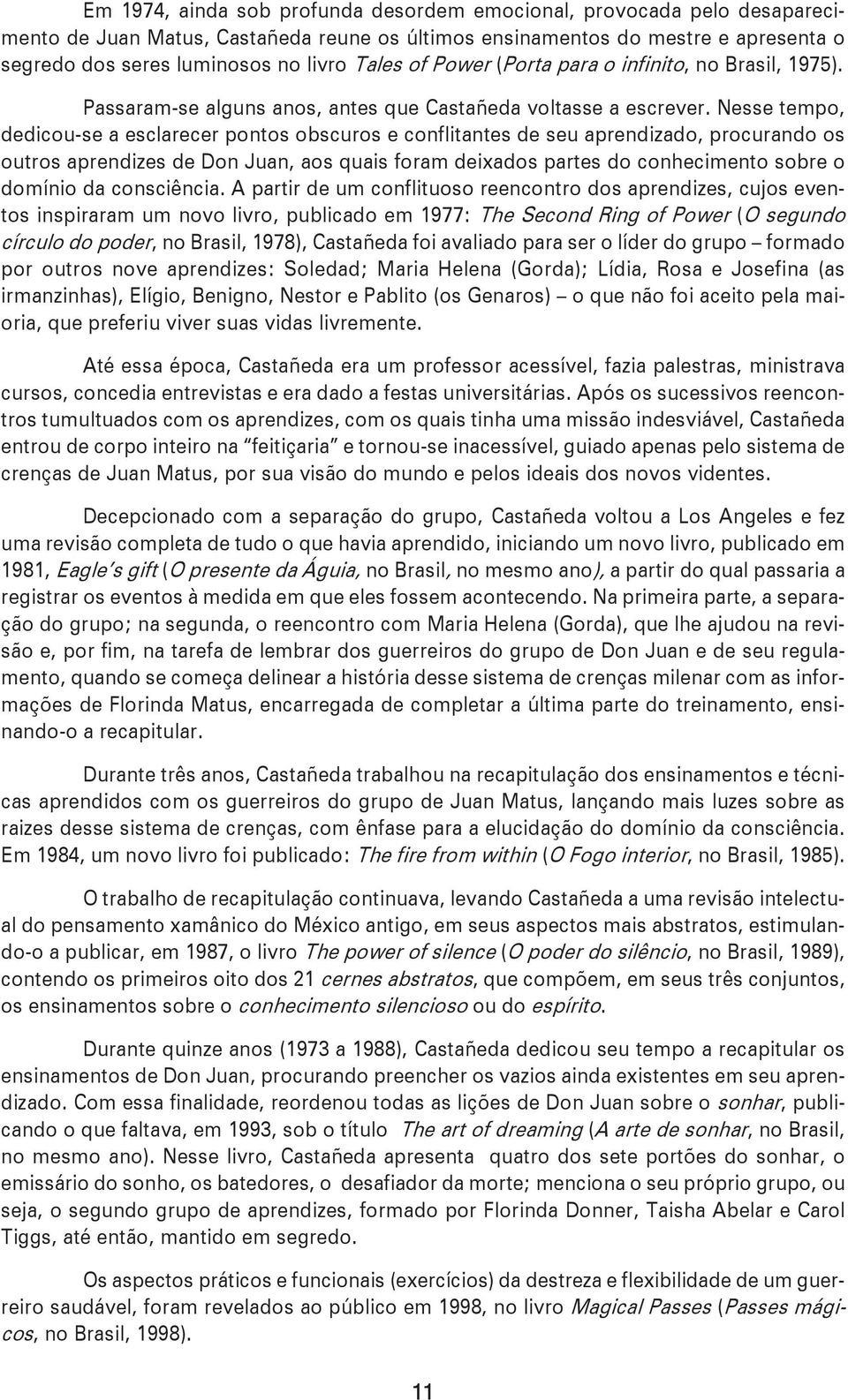 Nesse tempo, dedicou-se a esclarecer pontos obscuros e conflitantes de seu aprendizado, procurando os outros aprendizes de Don Juan, aos quais foram deixados partes do conhecimento sobre o domínio da