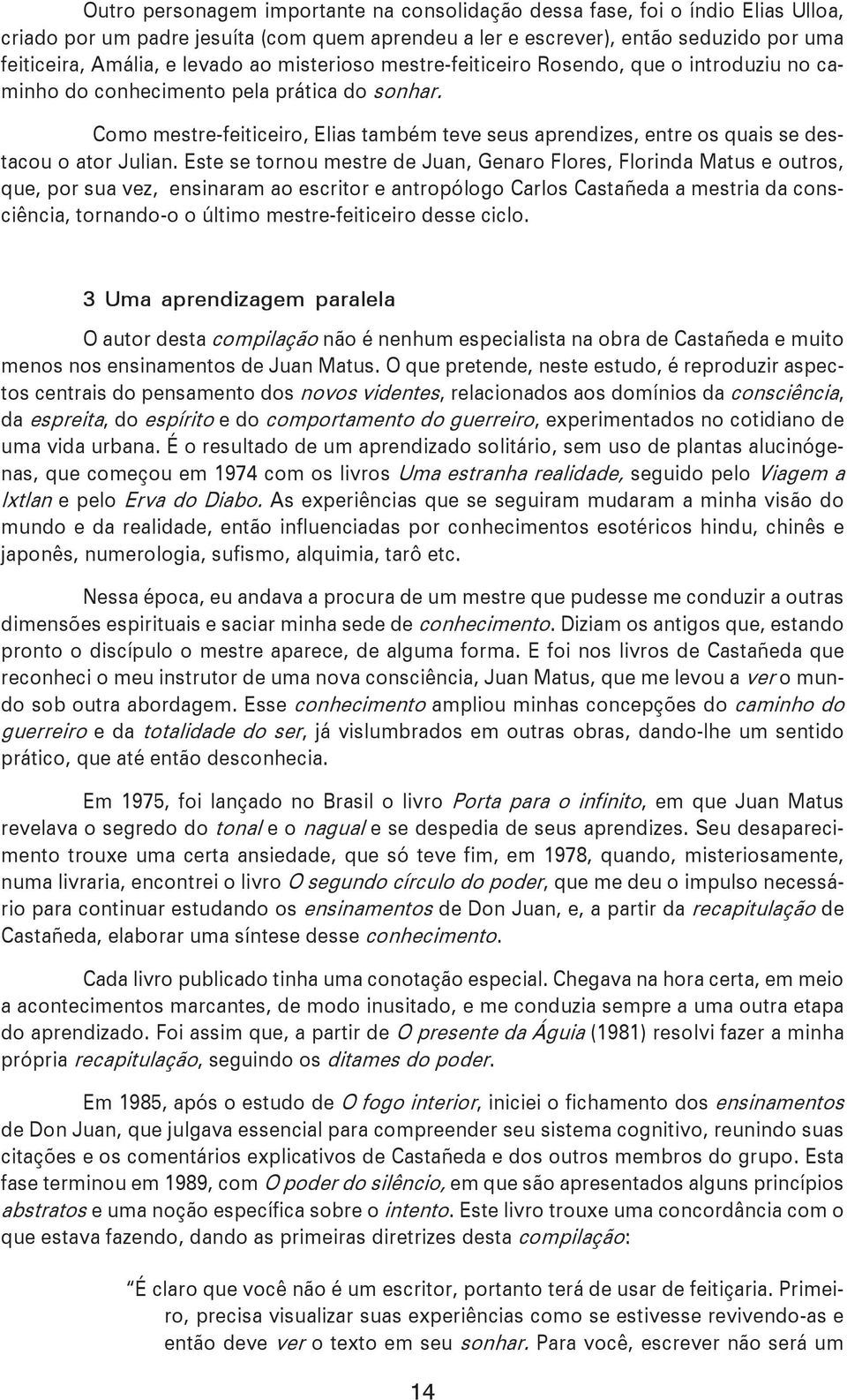 Como mestre-feiticeiro, Elias também teve seus aprendizes, entre os quais se destacou o ator Julian.