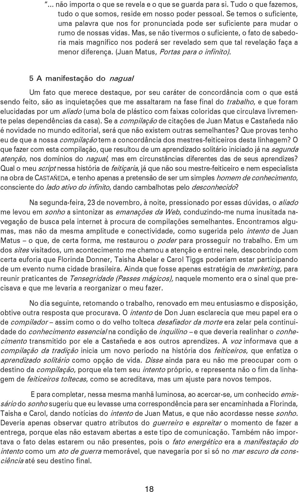 Mas, se não tivermos o suficiente, o fato de sabedoria mais magnífico nos poderá ser revelado sem que tal revelação faça a menor diferença. (Juan Matus, Portas para o infinito).