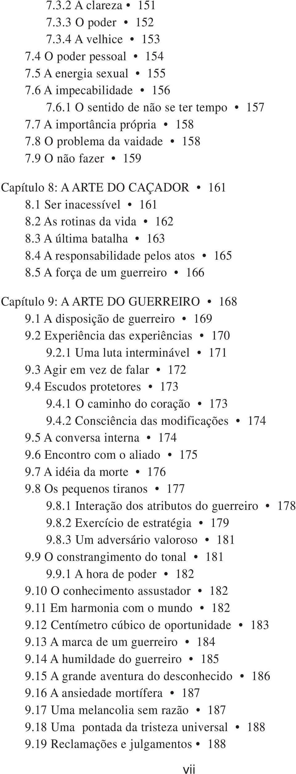 4 A responsabilidade pelos atos 165 8.5 A força de um guerreiro 166 Capítulo 9: A ARTE DO GUERREIRO 168 9.1 A disposição de guerreiro 169 9.2 Experiência das experiências 170 9.2.1 Uma luta interminável 171 9.