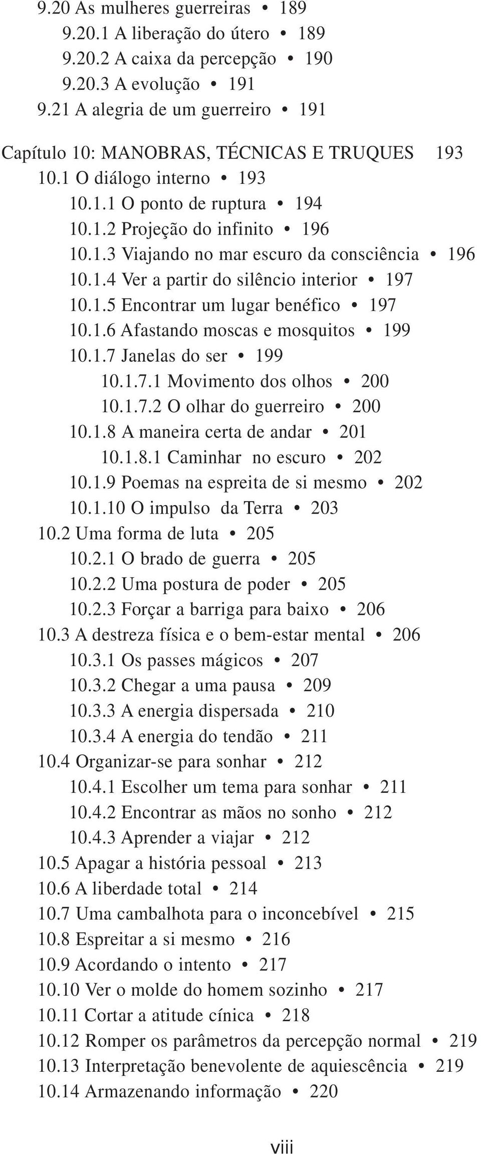 1.4 Ver a partir do silêncio interior 197 10.1.5 Encontrar um lugar benéfico 197 10.1.6 Afastando moscas e mosquitos 199 10.1.7 Janelas do ser 199 10.1.7.1 Movimento dos olhos 200 10.1.7.2 O olhar do guerreiro 200 10.