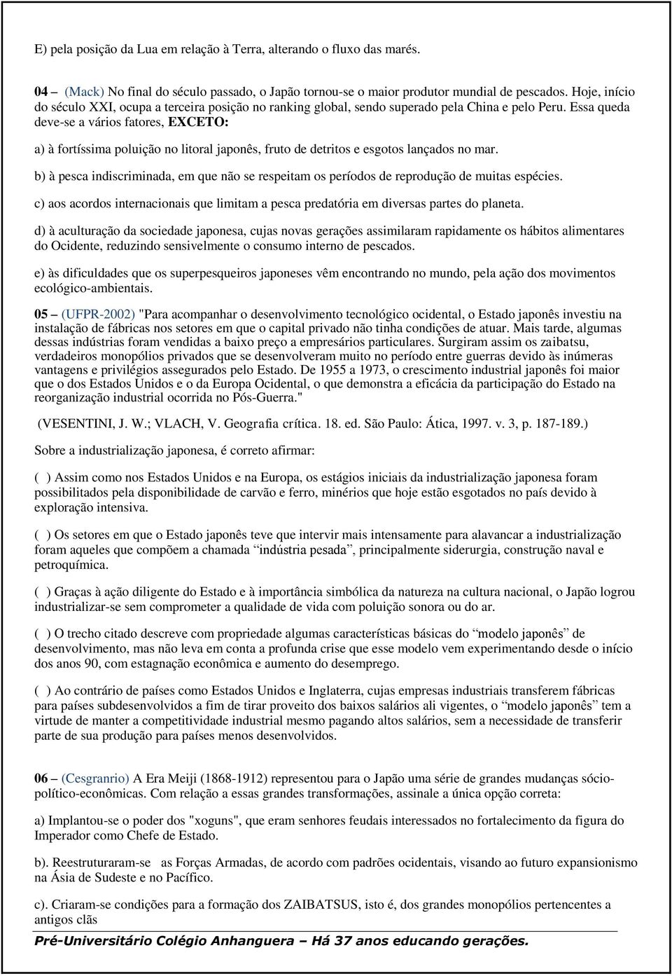 Essa queda deve-se a vários fatores, EXCETO: a) à fortíssima poluição no litoral japonês, fruto de detritos e esgotos lançados no mar.