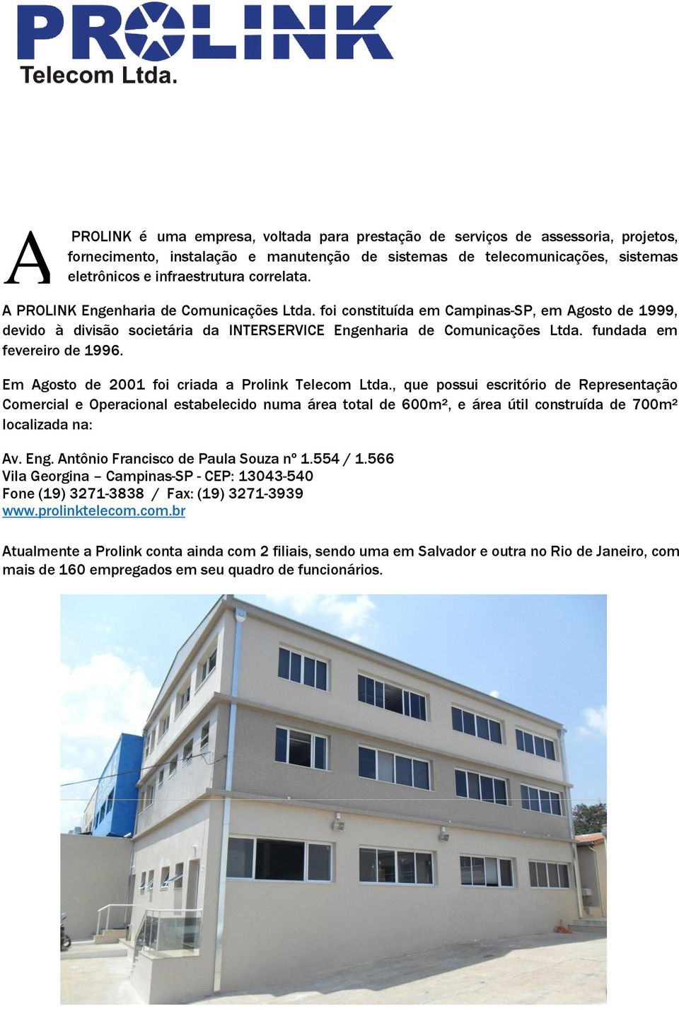 fundada em fevereiro de 1996. Em Agosto de 2001 foi criada a Prolink Telecom Ltda.