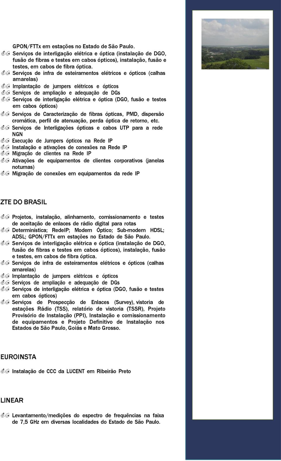 Serviços de infra de esteiramentos elétricos e ópticos (calhas amarelas) Implantação de jumpers elétricos e ópticos Serviços de ampliação e adequação de DGs Serviços de interligação elétrica e óptica