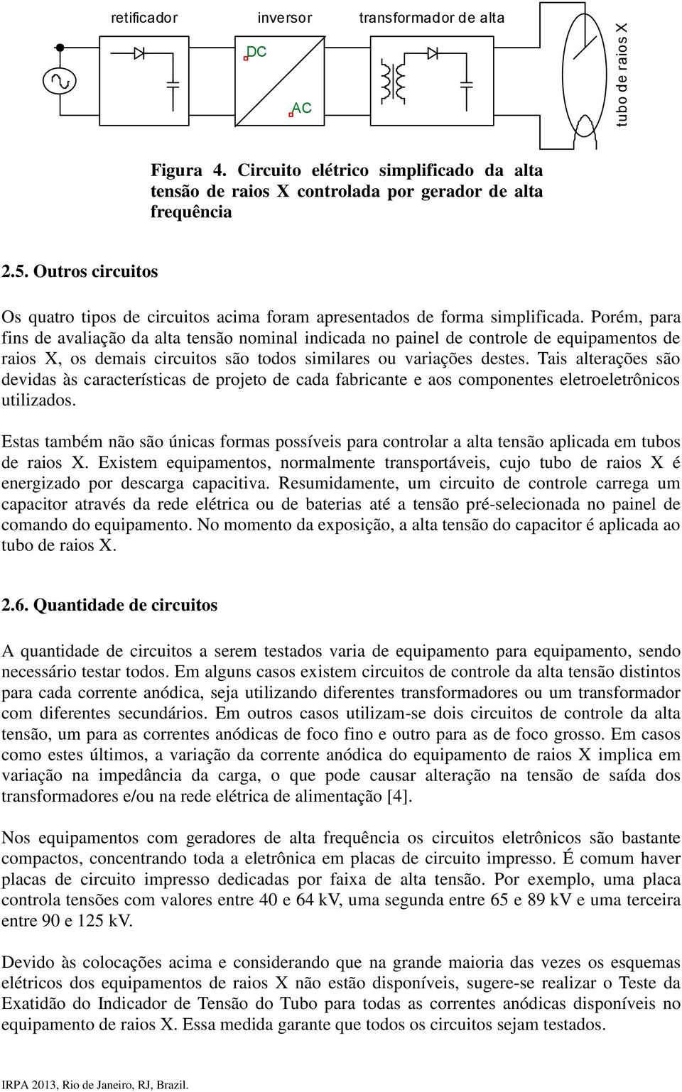 Porém, para fins de avaliação da alta tensão nominal indicada no painel de controle de equipamentos de raios X, os demais circuitos são todos similares ou variações destes.