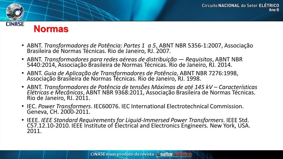 Rio de Janeiro, RJ. 2011. IEC. Power Transformers. IEC60076. IEC International Electrotechnical Commission. Geneva, CH. 2000-2011. IEEE.