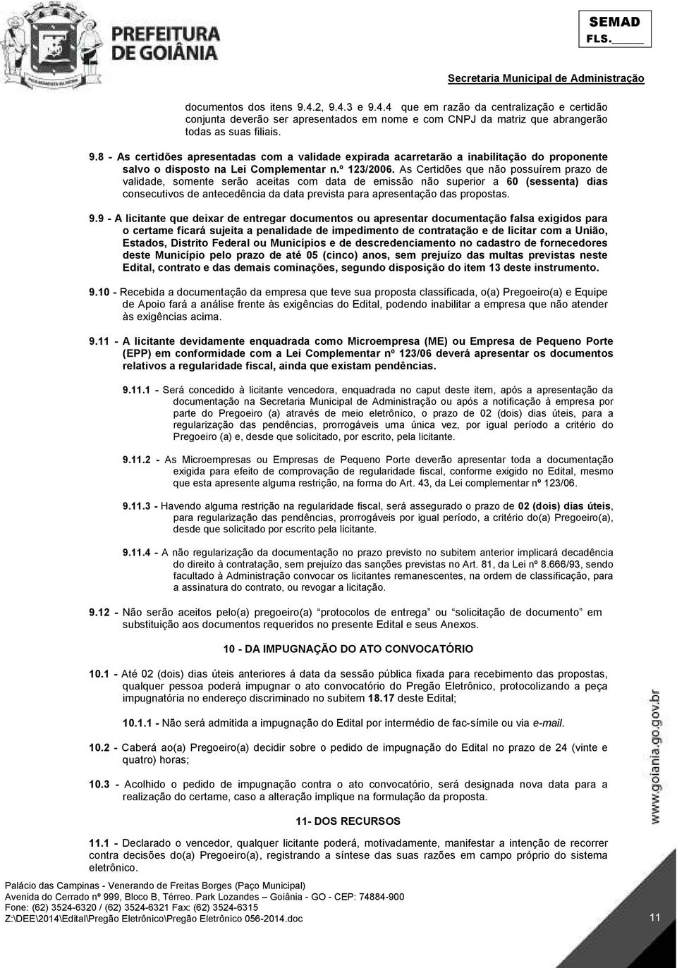 As Certidões que não possuírem prazo de validade, somente serão aceitas com data de emissão não superior a 60 (sessenta) dias consecutivos de antecedência da data prevista para apresentação das