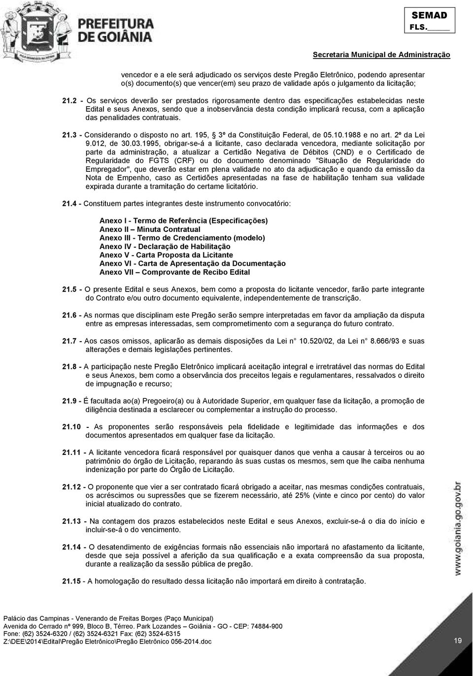 penalidades contratuais. 21.3 - Considerando o disposto no art. 195, 3º da Constituição Federal, de 05.10.1988 e no art. 2º da Lei 9.012, de 30.03.