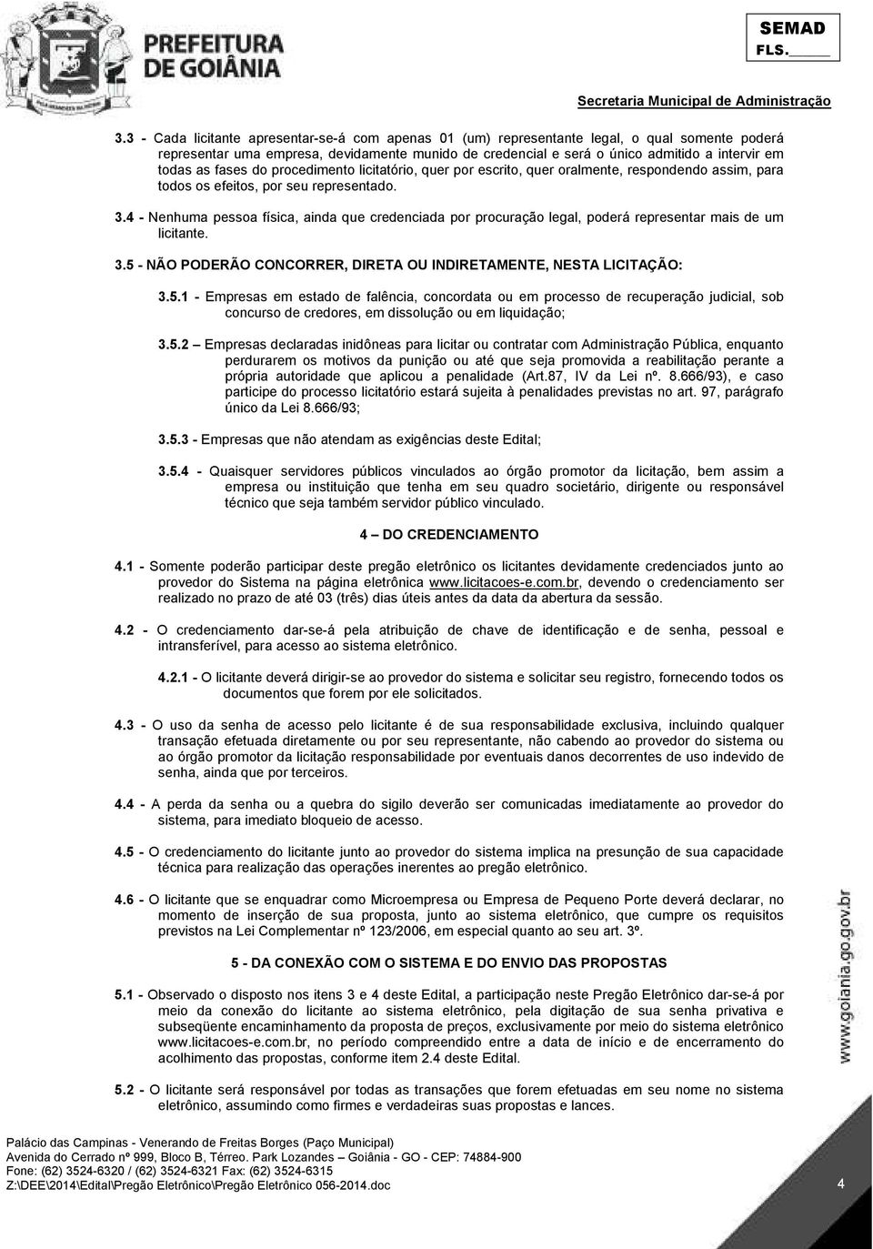 4 - Nenhuma pessoa física, ainda que credenciada por procuração legal, poderá representar mais de um licitante. 3.5 