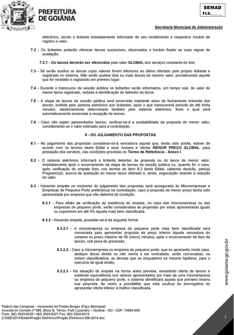 7.3 - Só serão aceitos os lances cujos valores forem inferiores ao último ofertado pelo próprio licitante e registrado no sistema.