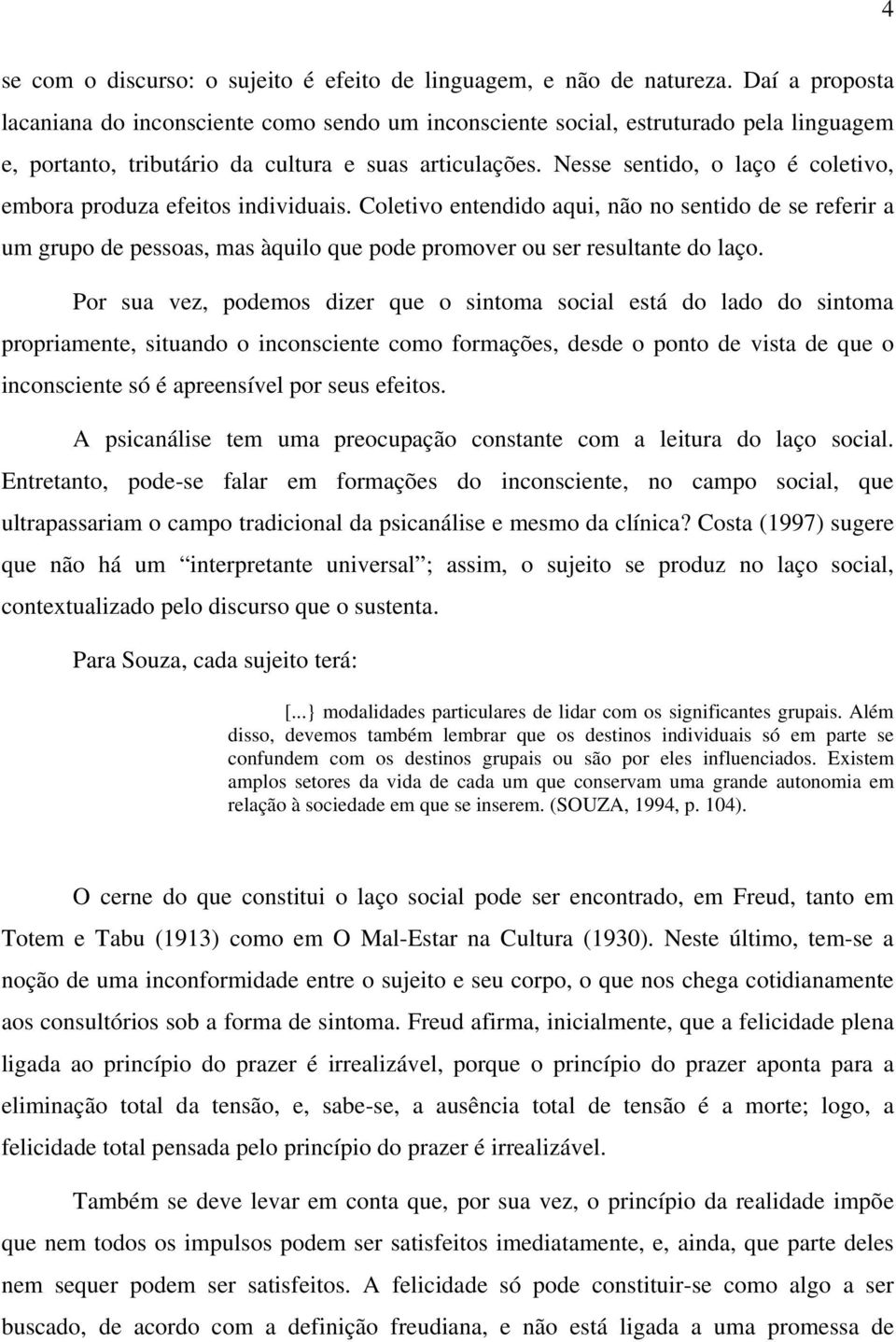 Nesse sentido, o laço é coletivo, embora produza efeitos individuais.