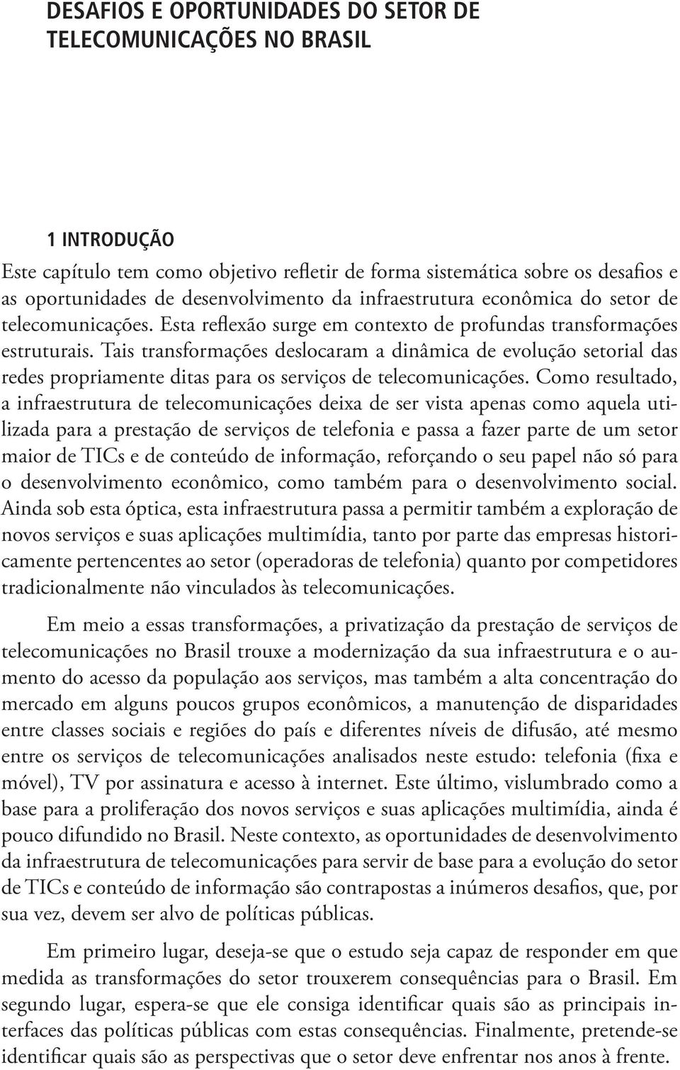 Tais transformações deslocaram a dinâmica de evolução setorial das redes propriamente ditas para os serviços de telecomunicações.