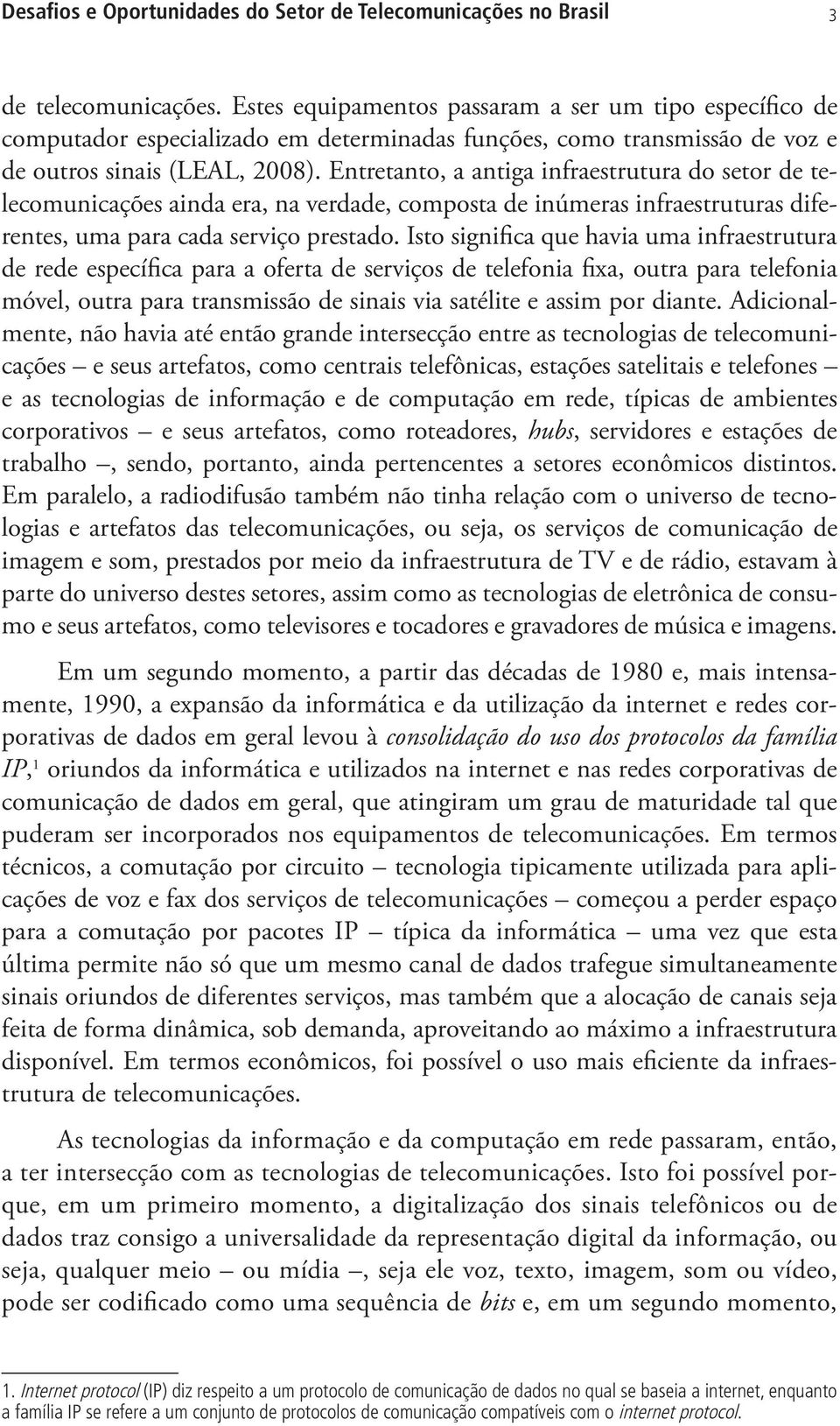 Entretanto, a antiga infraestrutura do setor de telecomunicações ainda era, na verdade, composta de inúmeras infraestruturas diferentes, uma para cada serviço prestado.