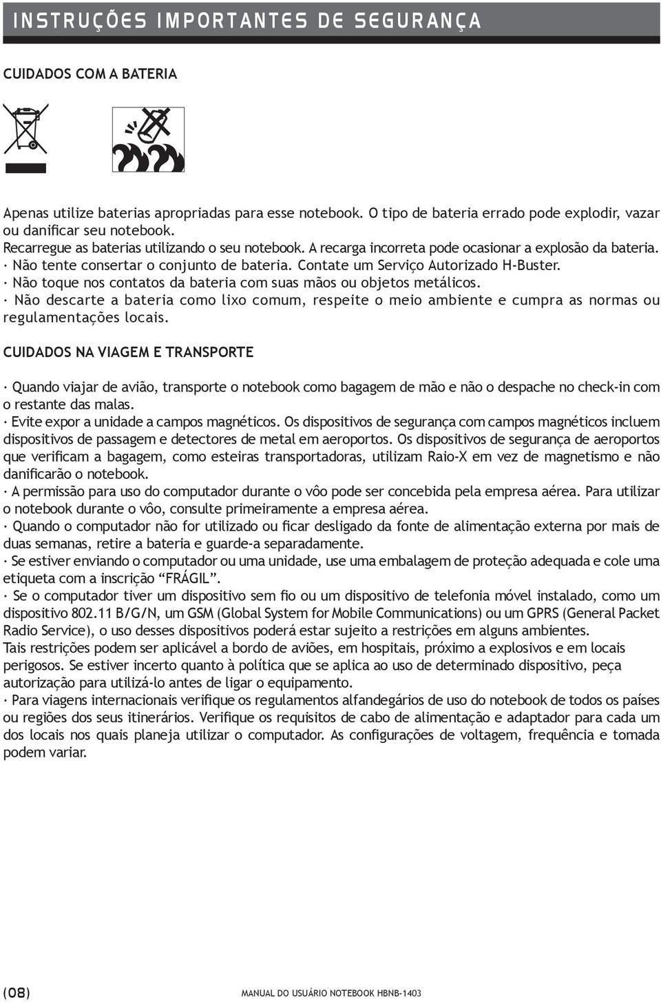 Não tente consertar o conjunto de bateria. Contate um Serviço Autorizado H-Buster. Não toque nos contatos da bateria com suas mãos ou objetos metálicos.