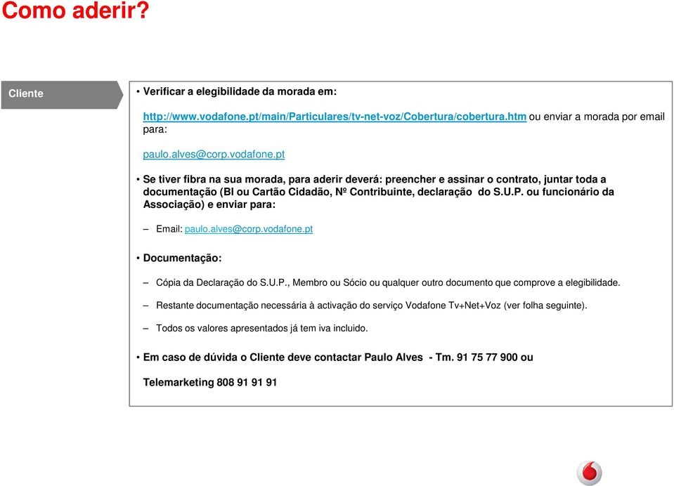 pt Se tiver fibra na sua morada, para aderir deverá: preencher e assinar o contrato, juntar toda a documentação (BI ou Cartão Cidadão, Nº Contribuinte, declaração do S.U.P.