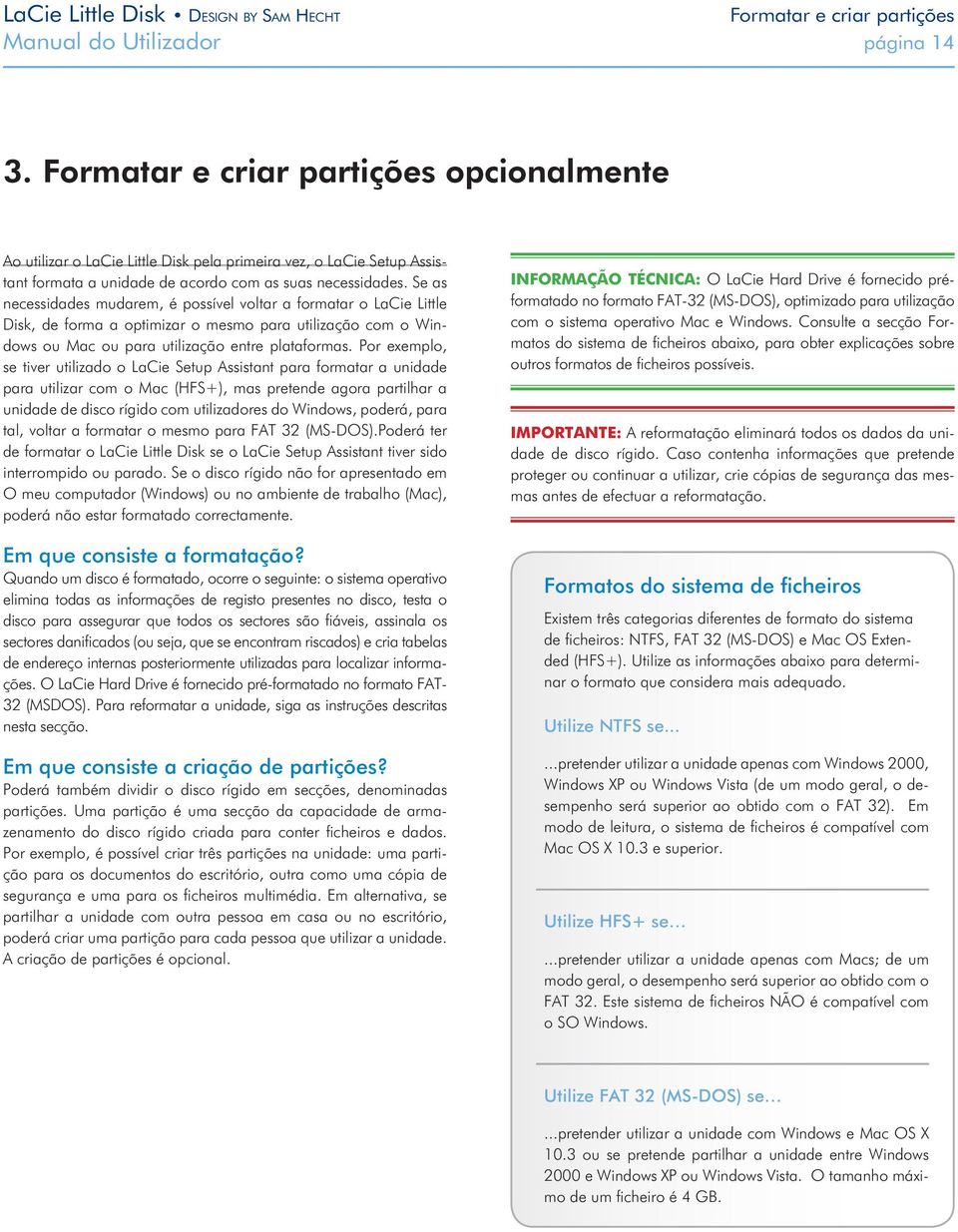 Se as necessidades mudarem, é possível voltar a formatar o LaCie Little Disk, de forma a optimizar o mesmo para utilização com o Windows ou Mac ou para utilização entre plataformas.