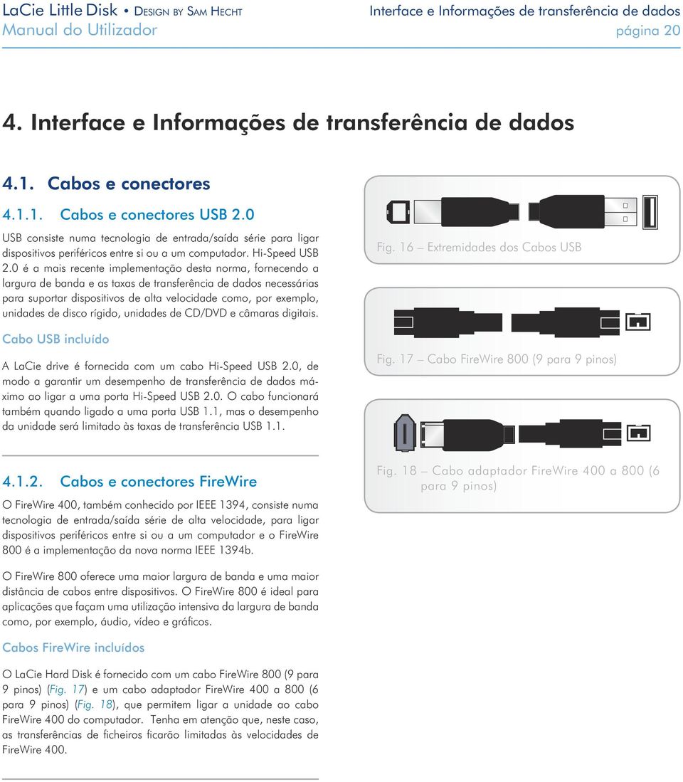 0 é a mais recente implementação desta norma, fornecendo a largura de banda e as taxas de transferência de dados necessárias para suportar dispositivos de alta velocidade como, por exemplo, unidades