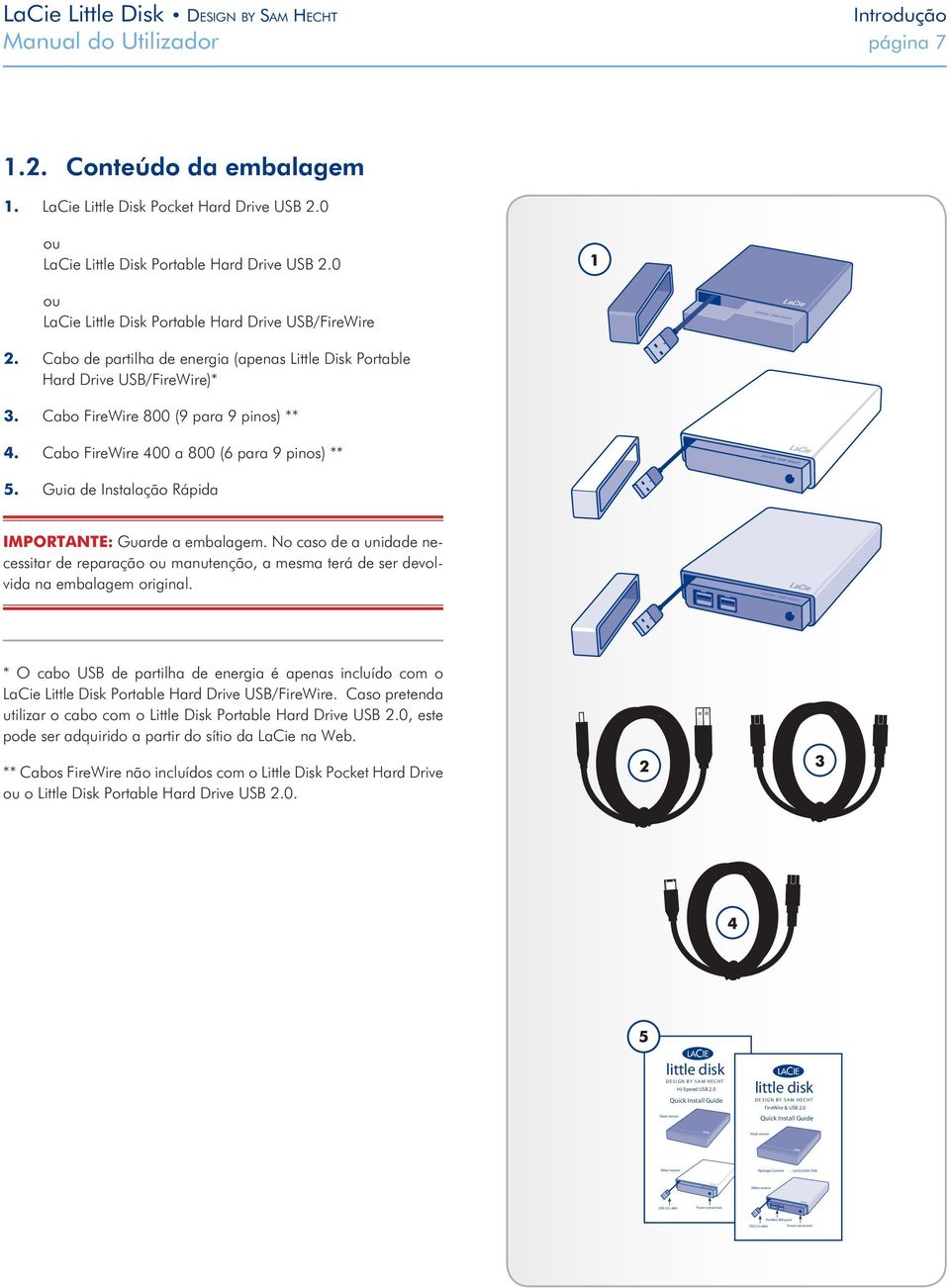 Cabo FireWire 400 a 800 (6 para 9 pinos) ** 5. Guia de Instalação Rápida IMPORTANTE: Guarde a embalagem.