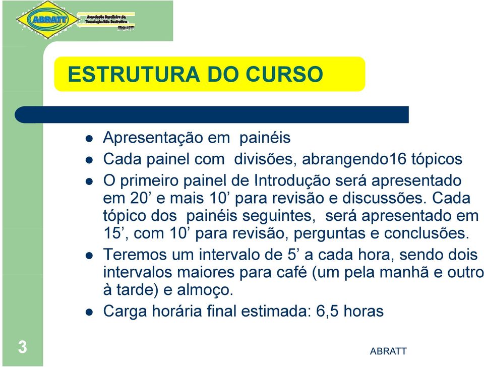 Cada tópico dos painéis seguintes, será apresentado em 15, com 10 para revisão, perguntas e conclusões.