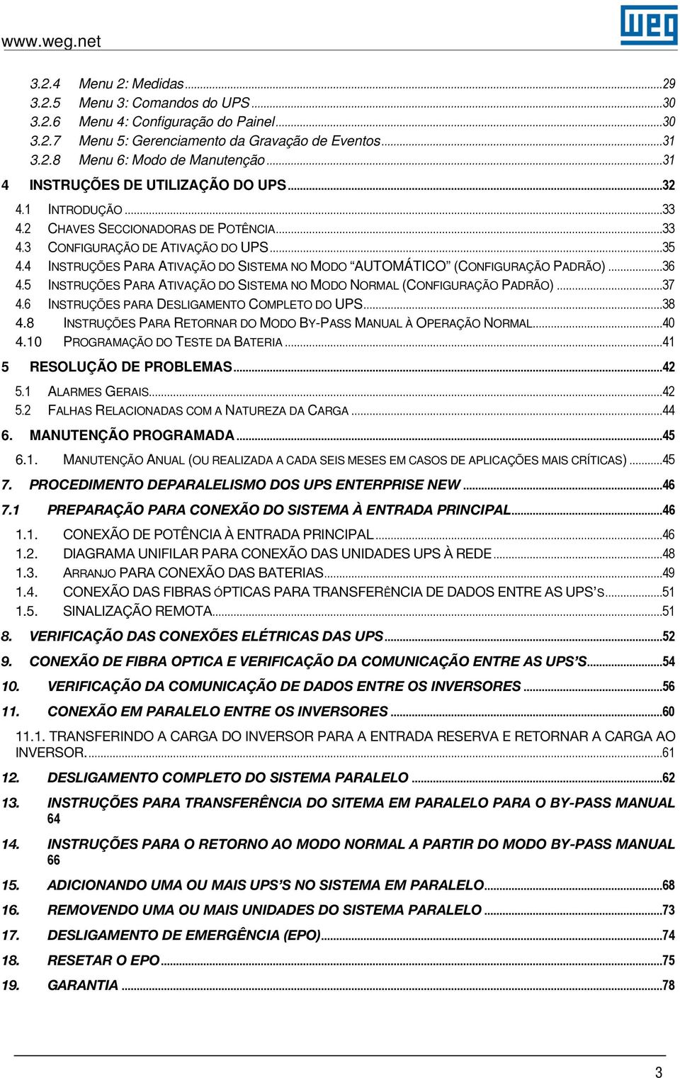 4 INSTRUÇÕES PARA ATIVAÇÃO DO SISTEMA NO MODO AUTOMÁTICO (CONFIGURAÇÃO PADRÃO)...36 4.5 INSTRUÇÕES PARA ATIVAÇÃO DO SISTEMA NO MODO NORMAL (CONFIGURAÇÃO PADRÃO)...37 4.