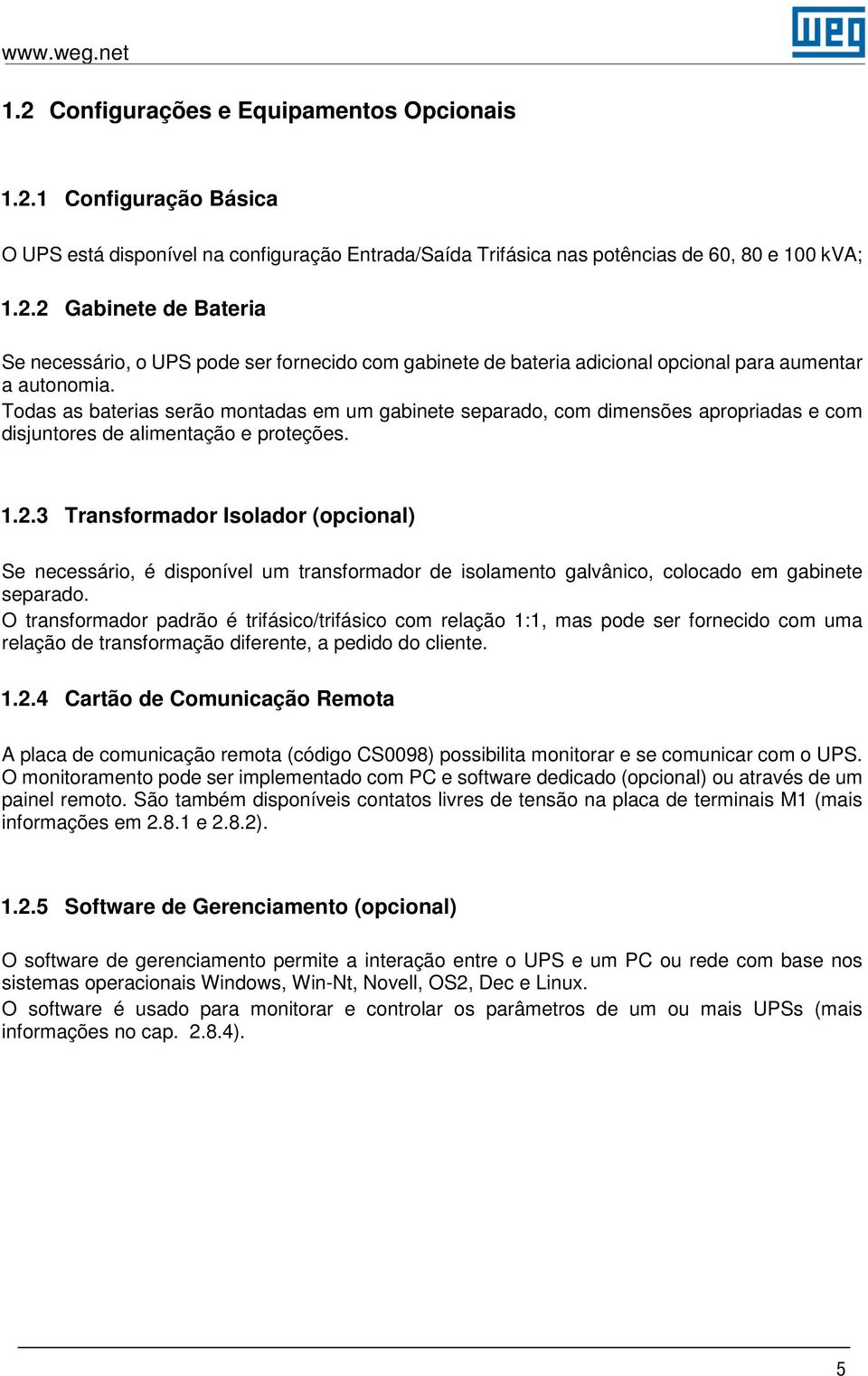 3 Transformador Isolador (opcional) Se necessário, é disponível um transformador de isolamento galvânico, colocado em gabinete separado.