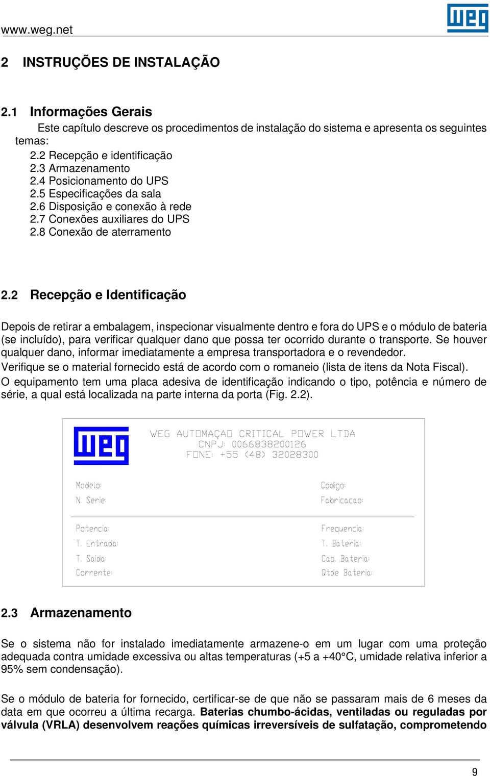 2 Recepção e Identificação Depois de retirar a embalagem, inspecionar visualmente dentro e fora do UPS e o módulo de bateria (se incluído), para verificar qualquer dano que possa ter ocorrido durante