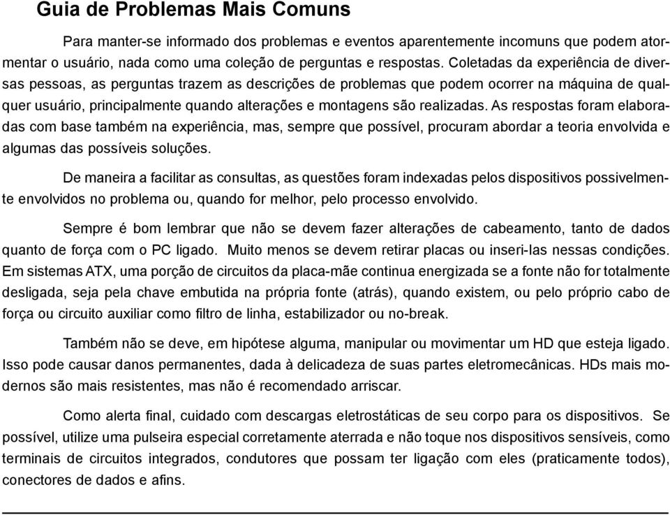 realizadas. As respostas foram elaboradas com base também na experiência, mas, sempre que possível, procuram abordar a teoria envolvida e algumas das possíveis soluções.