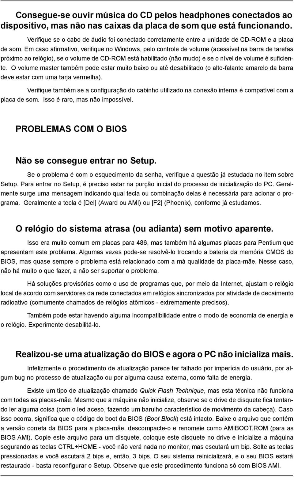 Em caso afirmativo, verifique no Windows, pelo controle de volume (acessível na barra de tarefas próximo ao relógio), se o volume de CD-ROM está habilitado (não mudo) e se o nível de volume é