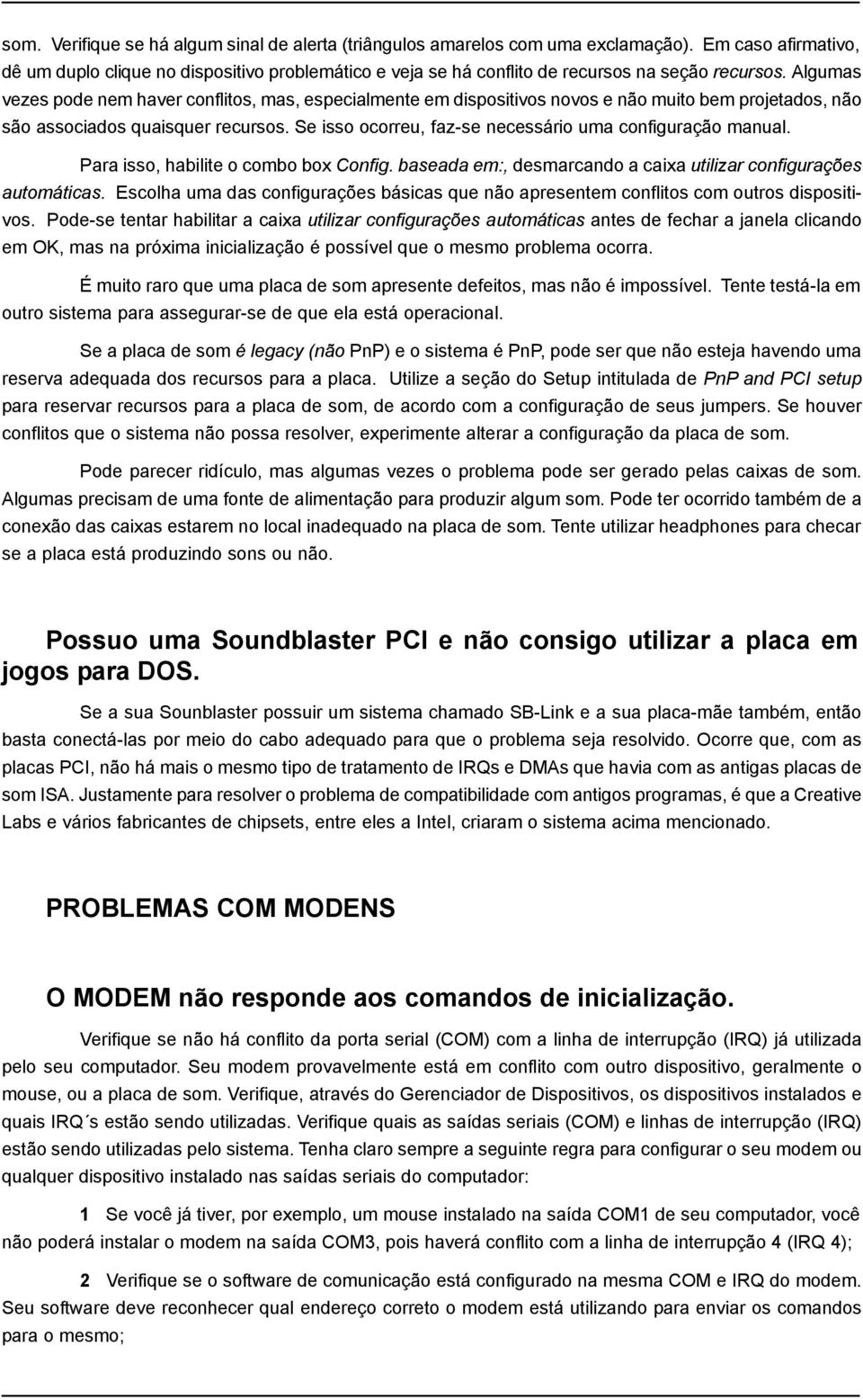 Algumas vezes pode nem haver conflitos, mas, especialmente em dispositivos novos e não muito bem projetados, não são associados quaisquer recursos.