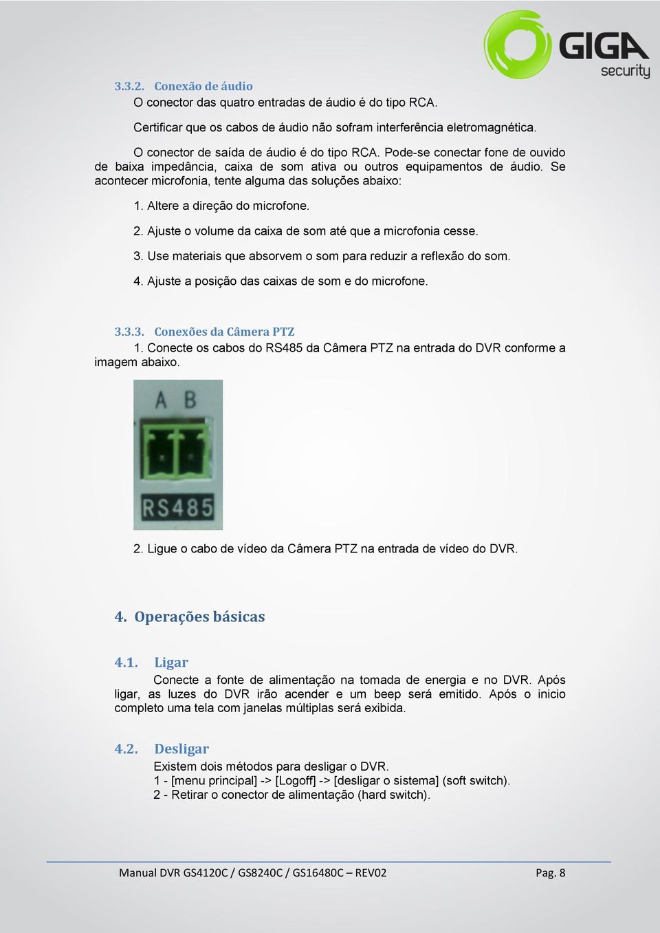 Ajuste o volume da caixa de som até que a microfonia cesse. 3. Use materiais que absorvem o som para reduzir a reflexão do som. 4. Ajuste a posição das caixas de som e do microfone. 3.3.3. Conexões da Câmera PTZ 1.