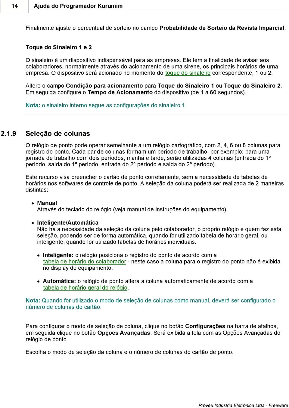 Ele tem a finalidade de avisar aos colaboradores, normalmente através do acionamento de uma sirene, os principais horários de uma empresa.